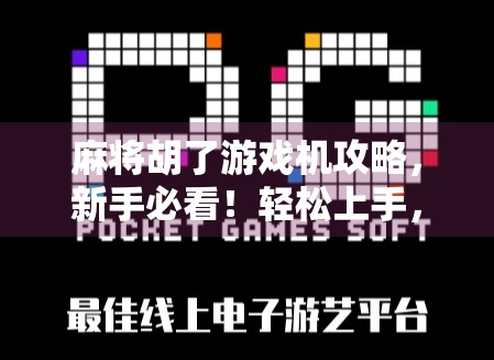 麻将胡了游戏机攻略，新手必看！轻松上手，秒变高手的5大技巧！