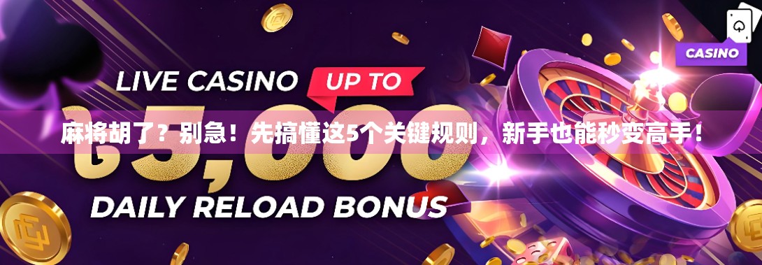 麻将胡了?别急!先搞懂这5个关键规则,新手也能秒变高手!