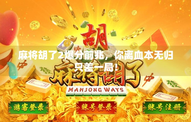 麻将胡了2爆分前兆，你离血本无归只差一局！