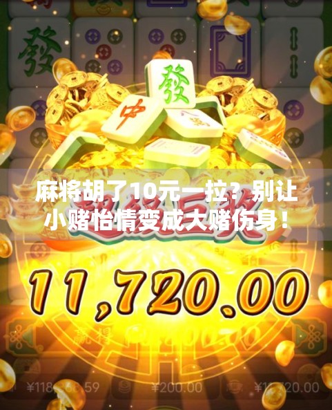 麻将胡了10元一拉？别让小赌怡情变成大赌伤身！
