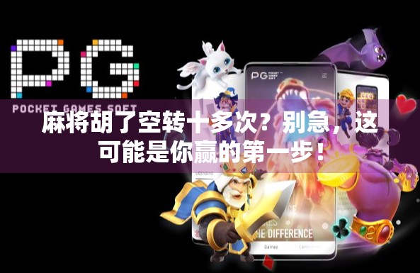麻将胡了空转十多次？别急，这可能是你赢的第一步！