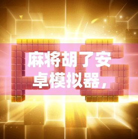 麻将胡了安卓模拟器,指尖上的国粹狂欢,你还在等什么? 麻将胡了安卓模拟器,指尖上的国粹狂欢,你还在等什么?