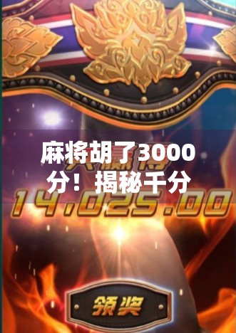 麻将胡了3000分!揭秘千分局背后的玄机与玩家心态 麻将胡了3000分!揭秘千分局背后的玄机与玩家心态