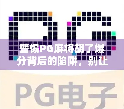 警惕PG麻将胡了爆分背后的陷阱，别让娱乐变坑钱！