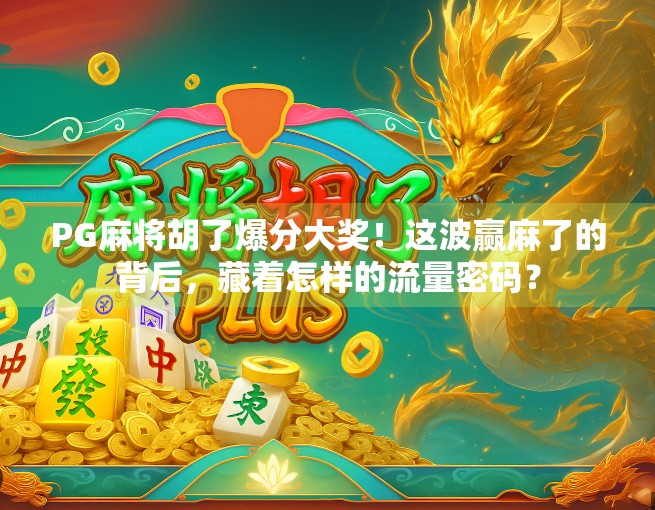 PG麻将胡了爆分大奖!这波赢麻了的背后,藏着怎样的流量密码?