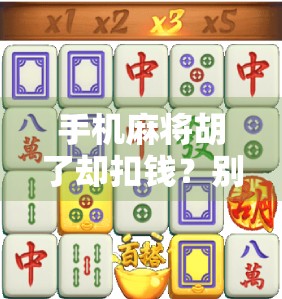 手机麻将胡了却扣钱？别让快乐变成坑钱！