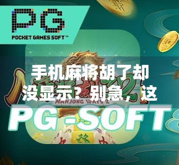 手机麻将胡了却没显示?别急,这5个常见问题你可能正踩坑!