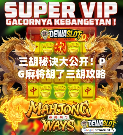 三胡秘诀大公开!PG麻将胡了三胡攻略全解析,新手也能秒变高手!