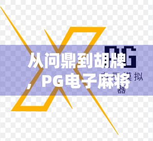 从问鼎到胡牌,PG电子麻将胡了为何成为千万玩家的社交新宠? 从问鼎到胡牌,PG电子麻将胡了为何成为千万玩家的社交新宠?