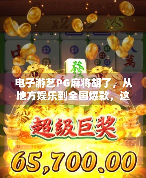 电子游艺PG麻将胡了，从地方娱乐到全国爆款，这背后藏着怎样的文化密码？