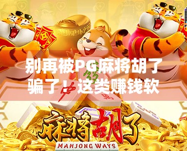 别再被PG麻将胡了骗了！这类赚钱软件背后藏着哪些陷阱？