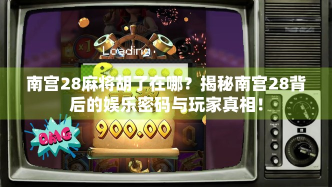 南宫28麻将胡了在哪？揭秘南宫28背后的娱乐密码与玩家真相！