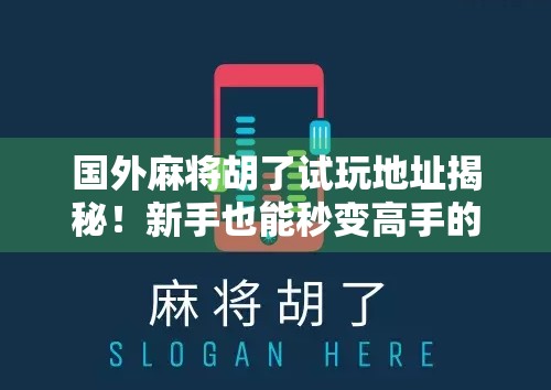 国外麻将胡了试玩地址揭秘！新手也能秒变高手的在线平台推荐！
