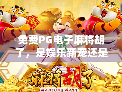 免费PG电子麻将胡了，是娱乐新宠还是陷阱？揭秘背后的真实套路！