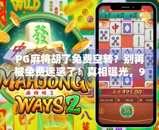 PG麻将胡了免费空转？别再被免费迷惑了！真相曝光，90%的人踩过坑！