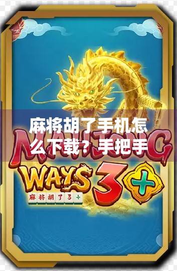麻将胡了手机怎么下载?手把手教你轻松上手,玩转指尖牌局!