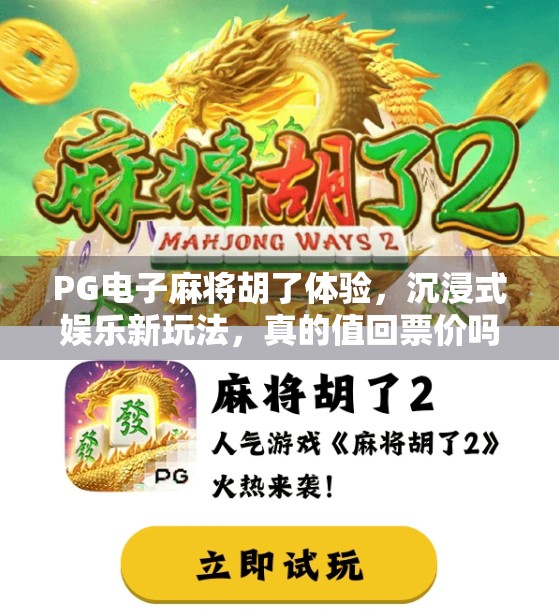 PG电子麻将胡了体验，沉浸式娱乐新玩法，真的值回票价吗？