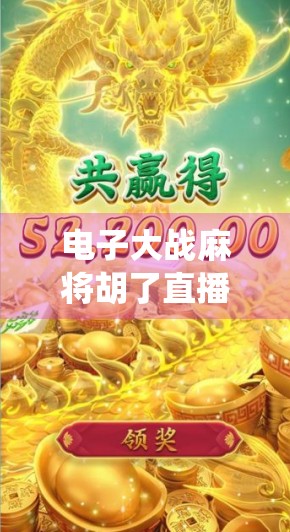 电子大战麻将胡了直播,当传统游戏遇上数字浪潮,我们究竟在玩什么? 电子大战麻将胡了直播,当传统游戏遇上数字浪潮,我们究竟在玩什么?