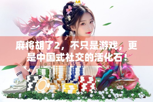 麻将胡了2，不只是游戏，更是中国式社交的活化石！
