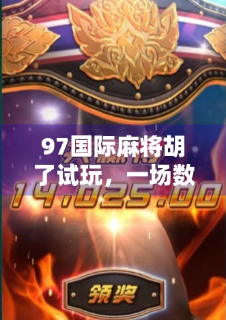 97国际麻将胡了试玩，一场数字时代的东方牌局狂欢，你真的懂它的魅力吗？