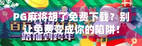 PG麻将胡了免费下载？别让免费变成你的陷阱！