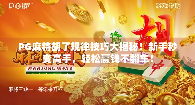 PG麻将胡了规律技巧大揭秘!新手秒变高手,轻松赢钱不翻车! PG麻将胡了规律技巧大揭秘!新手秒变高手,轻松赢钱不翻车!