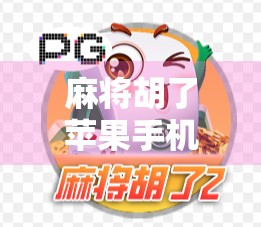 麻将胡了苹果手机下载全攻略，轻松上手，赢在指尖！