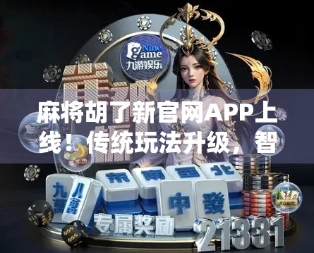 麻将胡了新官网APP上线!传统玩法升级,智能体验再突破! 麻将胡了新官网APP上线!传统玩法升级,智能体验再突破!