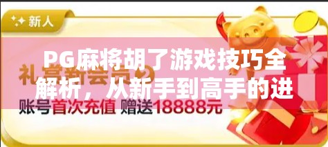 PG麻将胡了游戏技巧全解析，从新手到高手的进阶秘籍！