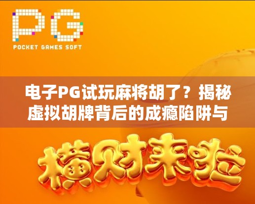 电子PG试玩麻将胡了？揭秘虚拟胡牌背后的成瘾陷阱与真实代价！