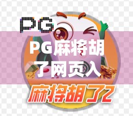 PG麻将胡了网页入口揭秘,新手必看的在线娱乐避坑指南! PG麻将胡了网页入口揭秘,新手必看的在线娱乐避坑指南!