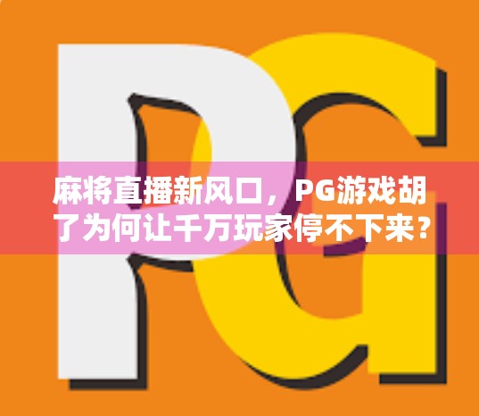 麻将直播新风口，PG游戏胡了为何让千万玩家停不下来？