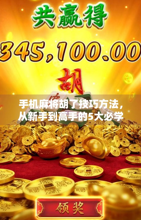 手机麻将胡了技巧方法，从新手到高手的5大必学秘籍，轻松赢牌不再难！