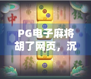 PG电子麻将胡了网页，沉浸式线上麻将体验，如何成为年轻人的新宠？
