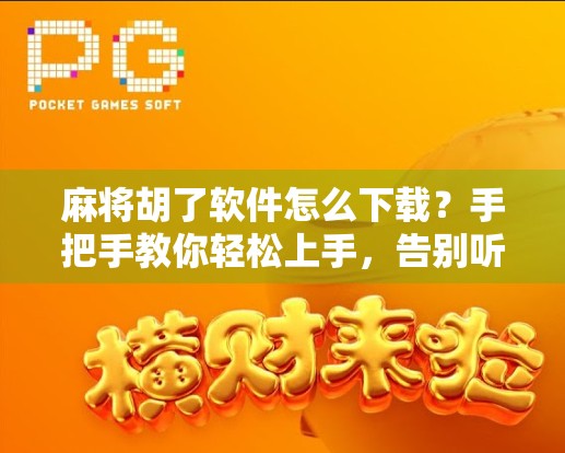 麻将胡了软件怎么下载？手把手教你轻松上手，告别听牌不胡的烦恼！