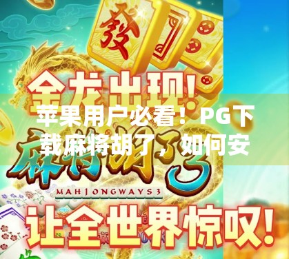 苹果用户必看!PG下载麻将胡了,如何安全畅玩?避坑指南来了! 苹果用户必看!PG下载麻将胡了,如何安全畅玩?避坑指南来了!
