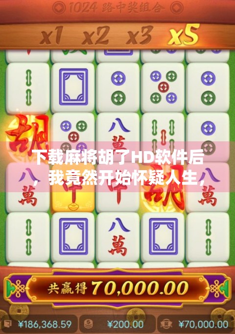 下载麻将胡了HD软件后，我竟然开始怀疑人生，这真的是打麻将吗？