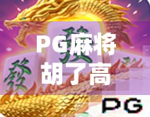 PG麻将胡了高倍攻略,新手也能秒变高手的5大秘籍,轻松赢钱不翻车! PG麻将胡了高倍攻略,新手也能秒变高手的5大秘籍,轻松赢钱不翻车!