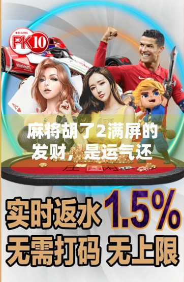 麻将胡了2满屏的发财,是运气还是玄学?一场全民狂欢背后的数字迷信密码 麻将胡了2满屏的发财,是运气还是玄学?一场全民狂欢背后的数字迷信密码