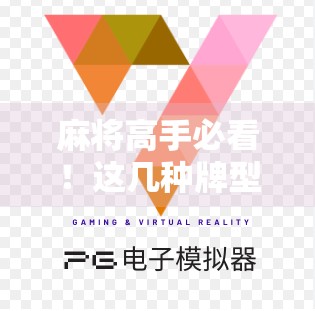 麻将高手必看！这几种牌型组合，让你轻松胡牌不再愁！