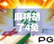 麻将胡了4免费24次？揭秘免费背后的套路与真实体验