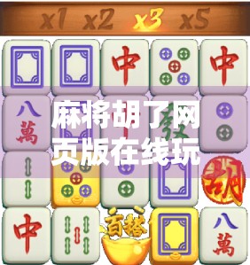 麻将胡了网页版在线玩，随时随地畅享国粹乐趣，轻松上手不费力！