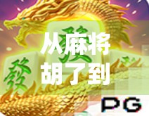 从麻将胡了到PG电子竞技,传统牌桌如何变身数字战场? 从麻将胡了到PG电子竞技,传统牌桌如何变身数字战场?