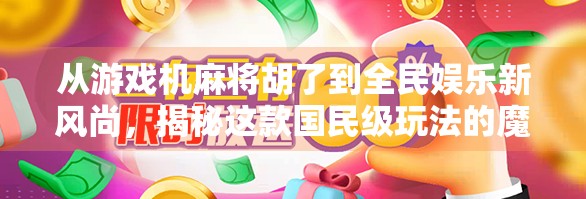 从游戏机麻将胡了到全民娱乐新风尚,揭秘这款国民级玩法的魔力 从游戏机麻将胡了到全民娱乐新风尚,揭秘这款国民级玩法的魔力