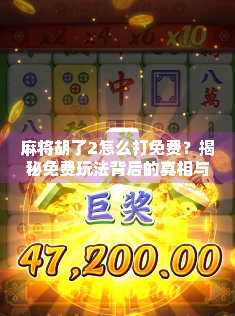 麻将胡了2怎么打免费?揭秘免费玩法背后的真相与实用技巧! 麻将胡了2怎么打免费?揭秘免费玩法背后的真相与实用技巧!
