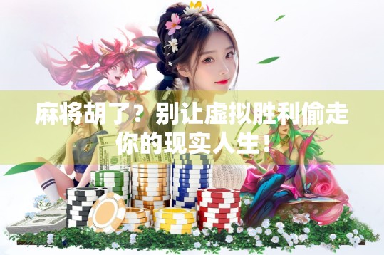 麻将胡了？别让虚拟胜利偷走你的现实人生！