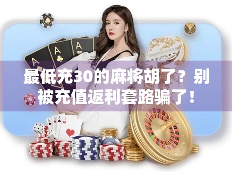 最低充30的麻将胡了？别被充值返利套路骗了！
