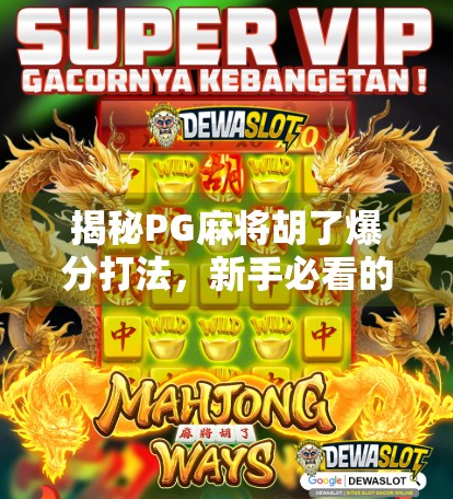 揭秘PG麻将胡了爆分打法,新手必看的稳赢秘籍! 揭秘PG麻将胡了爆分打法,新手必看的稳赢秘籍!