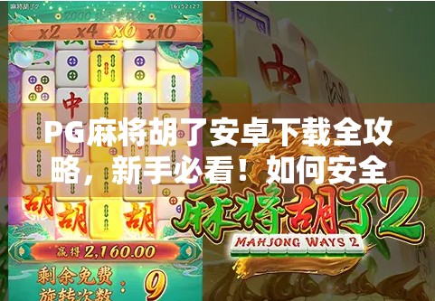 PG麻将胡了安卓下载全攻略，新手必看！如何安全、高效获取游戏并畅玩无忧？
