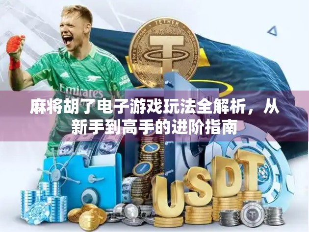 麻将胡了电子游戏玩法全解析，从新手到高手的进阶指南